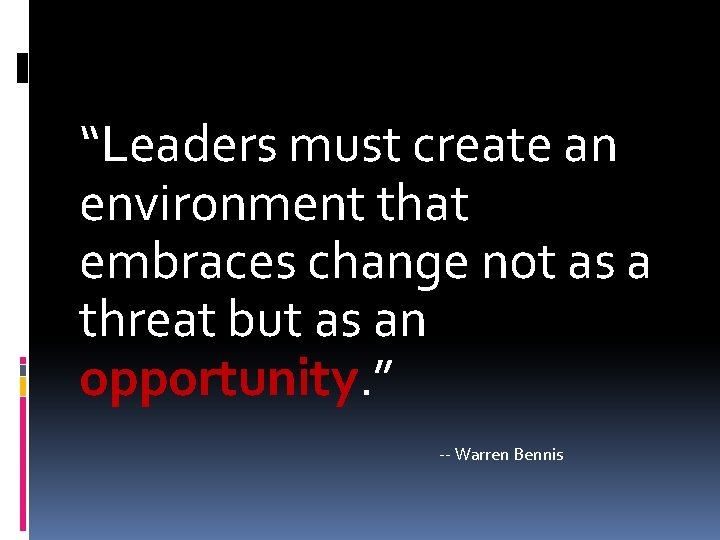 “Leaders must create an environment that embraces change not as a threat but as