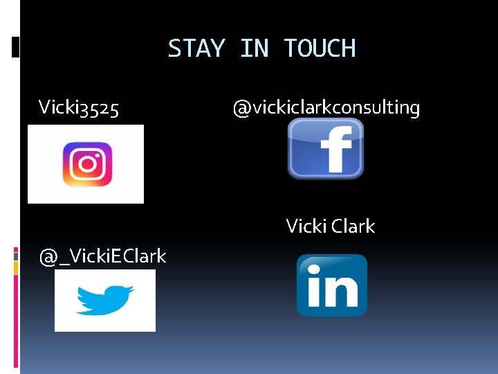 STAY IN TOUCH Vicki 3525 @vickiclarkconsulting Vicki Clark @_Vicki. EClark 