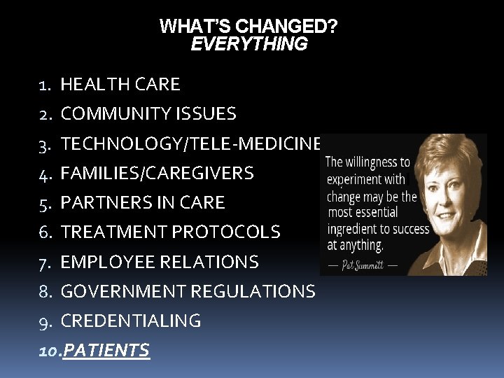 WHAT’S CHANGED? EVERYTHING 1. HEALTH CARE 2. COMMUNITY ISSUES 3. TECHNOLOGY/TELE-MEDICINE 4. FAMILIES/CAREGIVERS 5.