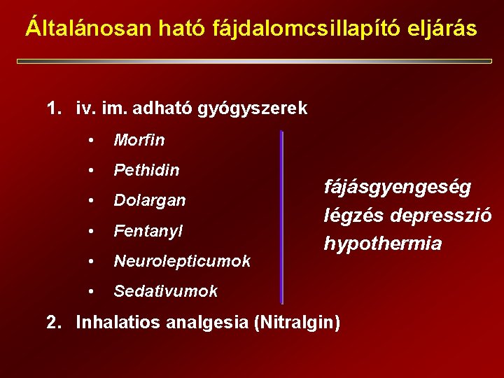 Általánosan ható fájdalomcsillapító eljárás 1. iv. im. adható gyógyszerek • Morfin • Pethidin •