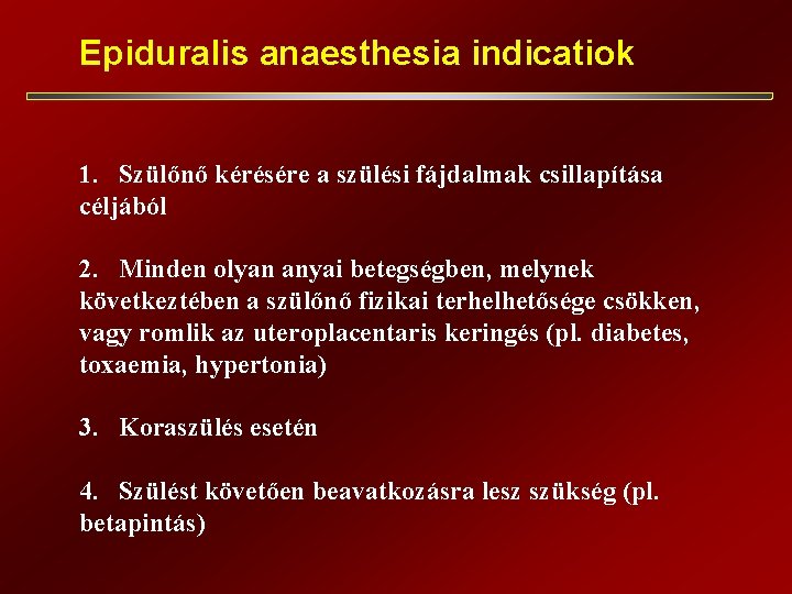 Epiduralis anaesthesia indicatiok 1. Szülőnő kérésére a szülési fájdalmak csillapítása céljából 2. Minden olyan