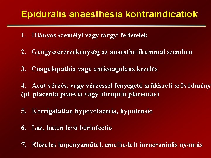 Epiduralis anaesthesia kontraindicatiok 1. Hiányos személyi vagy tárgyi feltételek 2. Gyógyszerérzékenység az anaesthetikummal szemben