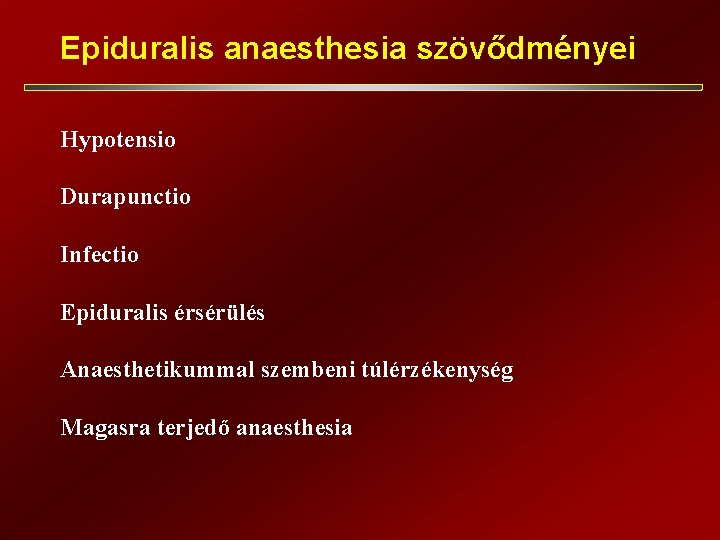 Epiduralis anaesthesia szövődményei Hypotensio Durapunctio Infectio Epiduralis érsérülés Anaesthetikummal szembeni túlérzékenység Magasra terjedő anaesthesia