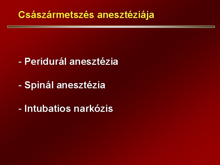 Császármetszés anesztéziája - Peridurál anesztézia - Spinál anesztézia - Intubatios narkózis 