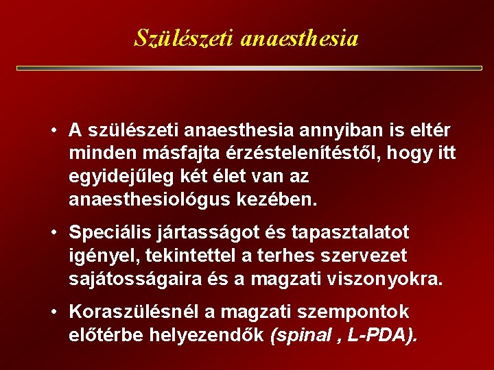 Szülészeti anaesthesia • A szülészeti anaesthesia annyiban is eltér minden másfajta érzéstelenítéstől, hogy itt