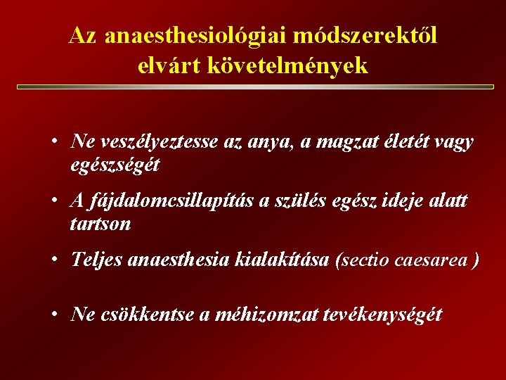 Az anaesthesiológiai módszerektől elvárt követelmények • Ne veszélyeztesse az anya, a magzat életét vagy