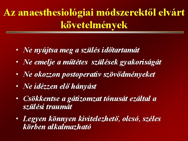 Az anaesthesiológiai módszerektől elvárt követelmények • Ne nyújtsa meg a szülés időtartamát • Ne