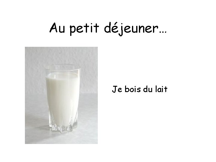 Au petit déjeuner… Je bois du lait 