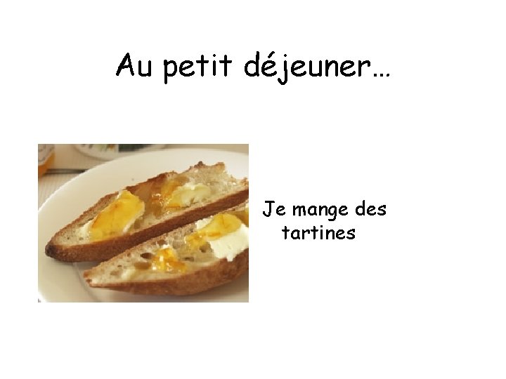 Au petit déjeuner… Je mange des tartines 