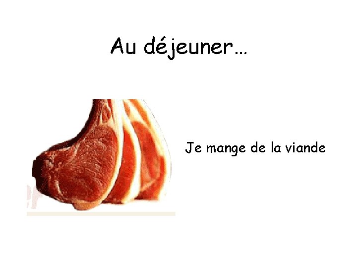 Au déjeuner… Je mange de la viande 