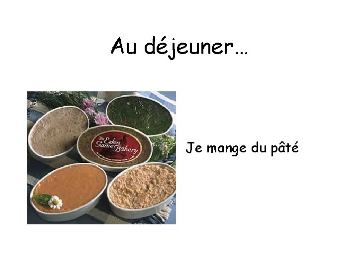 Au déjeuner… Je mange du pâté 