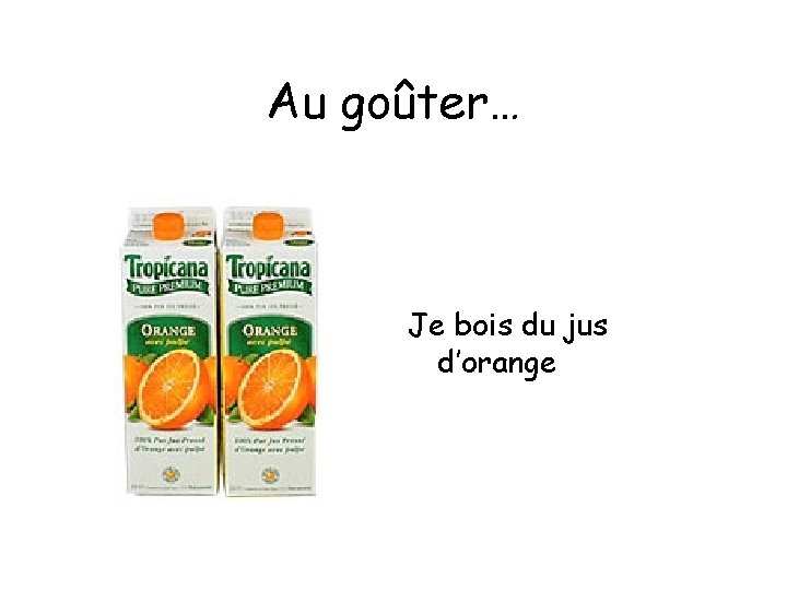 Au goûter… Je bois du jus d’orange 
