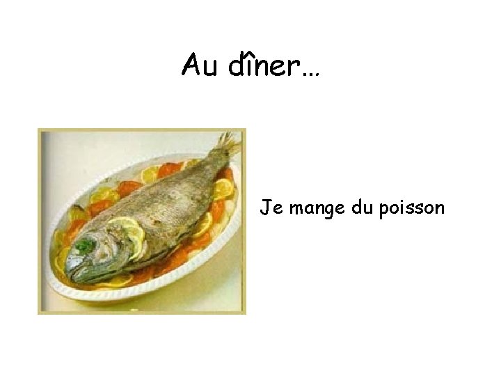 Au dîner… Je mange du poisson 