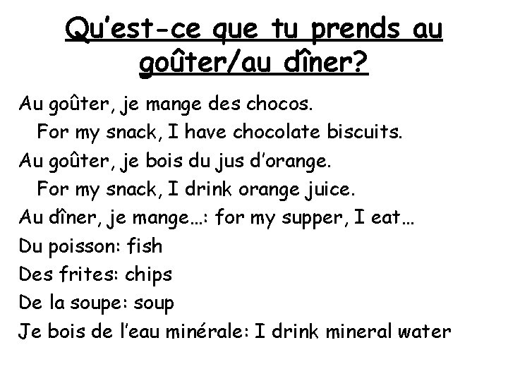 Qu’est-ce que tu prends au goûter/au dîner? Au goûter, je mange des chocos. For