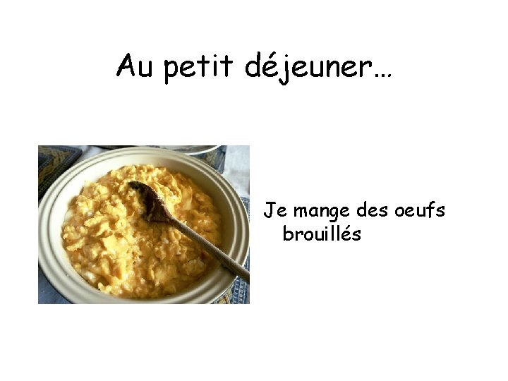 Au petit déjeuner… Je mange des oeufs brouillés 