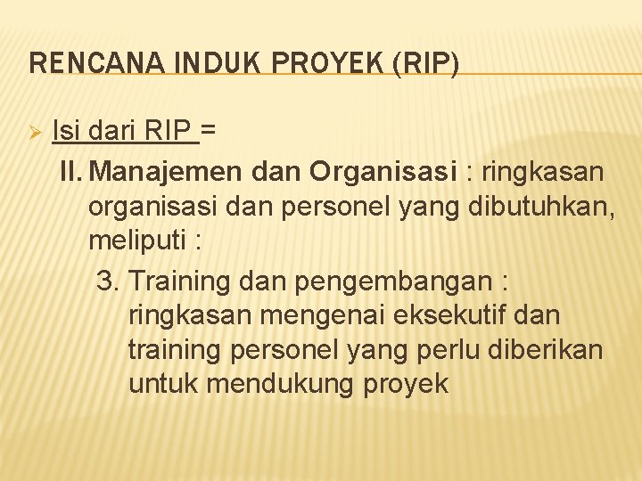 RENCANA INDUK PROYEK (RIP) Ø Isi dari RIP = II. Manajemen dan Organisasi :