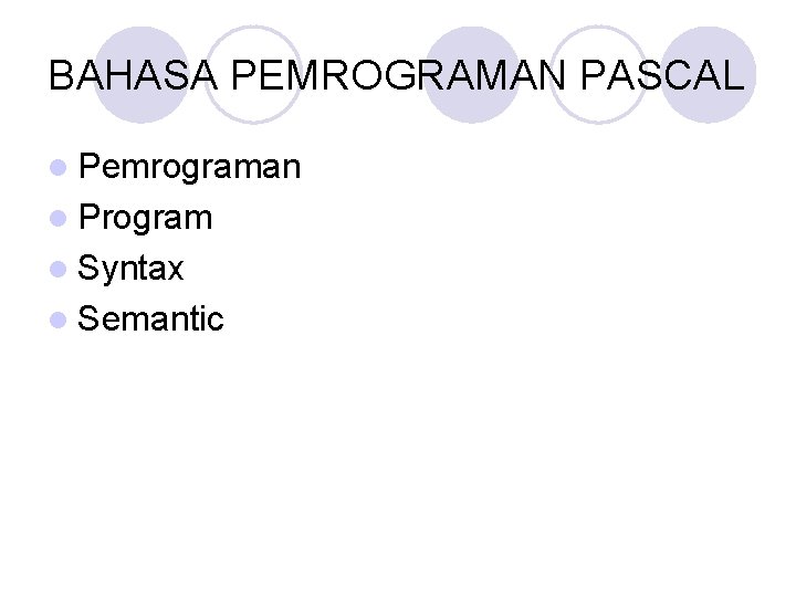 BAHASA PEMROGRAMAN PASCAL l Pemrograman l Program l Syntax l Semantic 