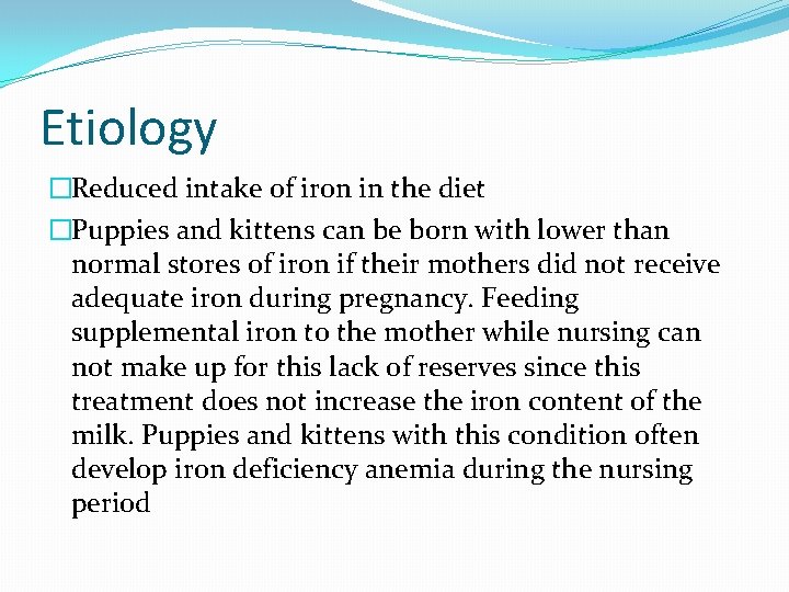 Etiology �Reduced intake of iron in the diet �Puppies and kittens can be born