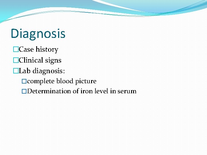 Diagnosis �Case history �Clinical signs �Lab diagnosis: �complete blood picture �Determination of iron level