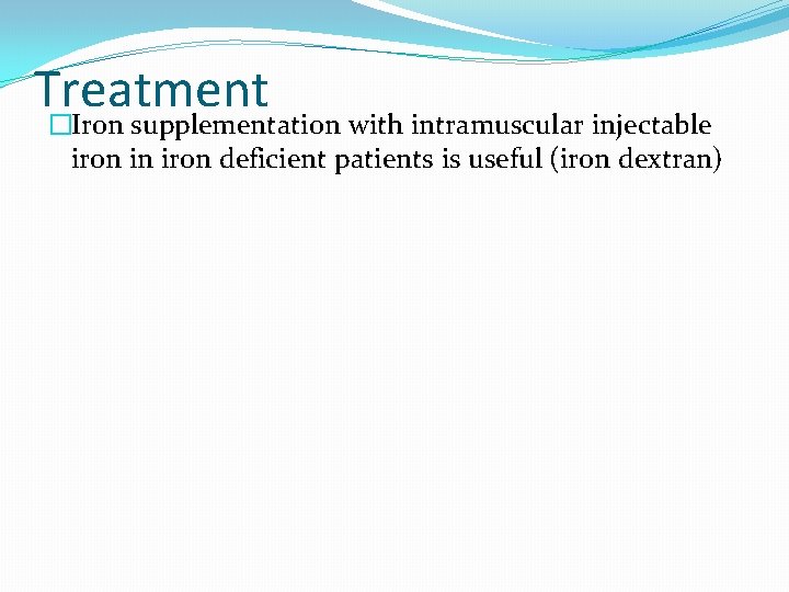 Treatment �Iron supplementation with intramuscular injectable iron in iron deficient patients is useful (iron