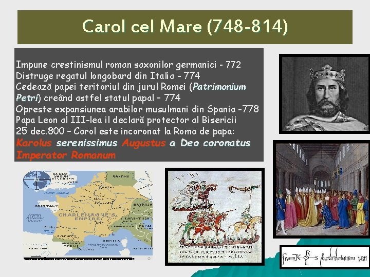 Carol cel Mare (748 -814) Impune crestinismul roman saxonilor germanici - 772 Distruge regatul Carol cel Mare (748 -814) Impune crestinismul roman saxonilor germanici - 772 Distruge regatul