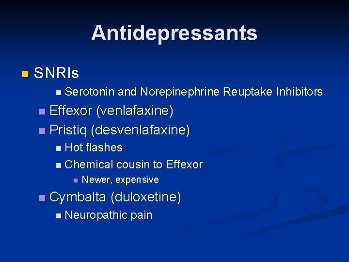 Antidepressants n SNRIs n Serotonin and Norepinephrine Reuptake Inhibitors Effexor (venlafaxine) n Pristiq (desvenlafaxine) Antidepressants n SNRIs n Serotonin and Norepinephrine Reuptake Inhibitors Effexor (venlafaxine) n Pristiq (desvenlafaxine)