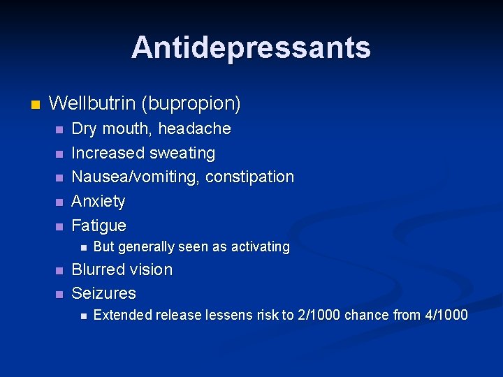 Antidepressants n Wellbutrin (bupropion) n n n Dry mouth, headache Increased sweating Nausea/vomiting, constipation Antidepressants n Wellbutrin (bupropion) n n n Dry mouth, headache Increased sweating Nausea/vomiting, constipation