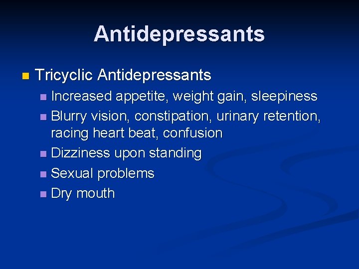 Antidepressants n Tricyclic Antidepressants Increased appetite, weight gain, sleepiness n Blurry vision, constipation, urinary Antidepressants n Tricyclic Antidepressants Increased appetite, weight gain, sleepiness n Blurry vision, constipation, urinary
