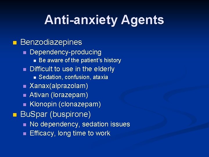 Anti-anxiety Agents n Benzodiazepines n Dependency-producing n n Difficult to use in the elderly Anti-anxiety Agents n Benzodiazepines n Dependency-producing n n Difficult to use in the elderly