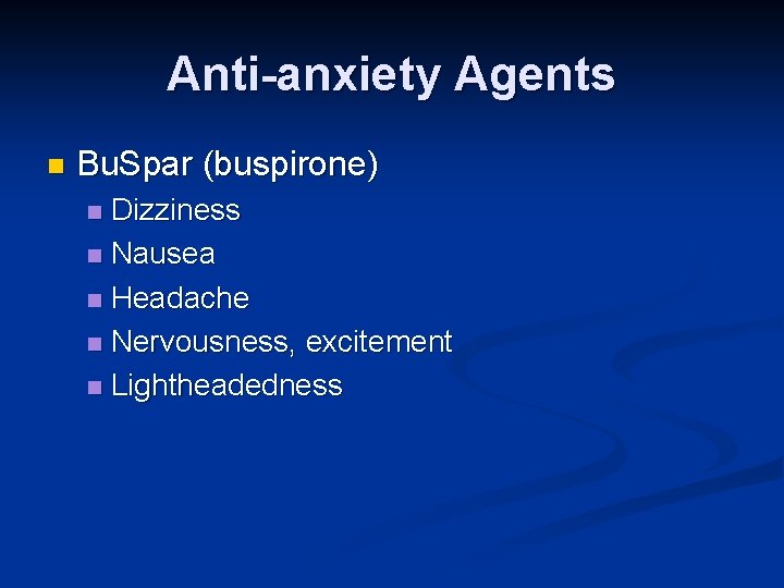 Anti-anxiety Agents n Bu. Spar (buspirone) Dizziness n Nausea n Headache n Nervousness, excitement Anti-anxiety Agents n Bu. Spar (buspirone) Dizziness n Nausea n Headache n Nervousness, excitement