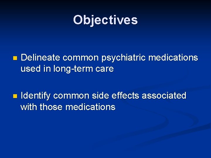 Objectives n Delineate common psychiatric medications used in long-term care n Identify common side Objectives n Delineate common psychiatric medications used in long-term care n Identify common side