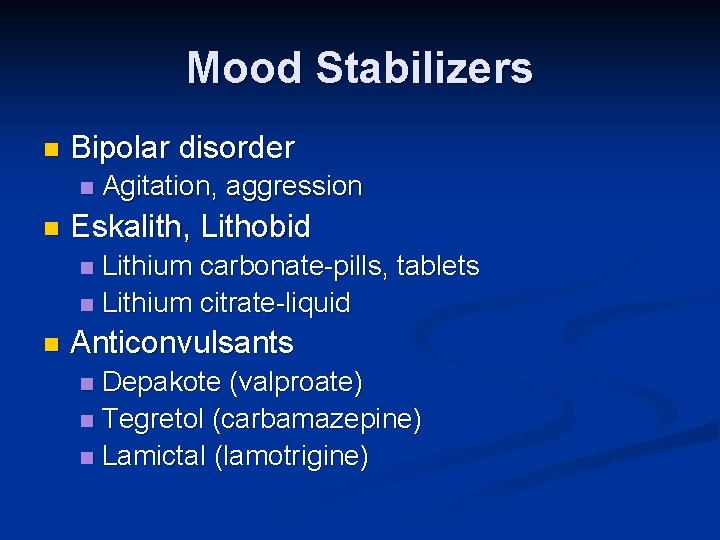 Mood Stabilizers n Bipolar disorder n n Agitation, aggression Eskalith, Lithobid Lithium carbonate-pills, tablets Mood Stabilizers n Bipolar disorder n n Agitation, aggression Eskalith, Lithobid Lithium carbonate-pills, tablets