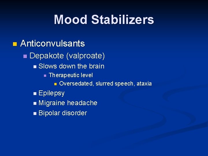 Mood Stabilizers n Anticonvulsants n Depakote (valproate) n Slows n down the brain Therapeutic Mood Stabilizers n Anticonvulsants n Depakote (valproate) n Slows n down the brain Therapeutic