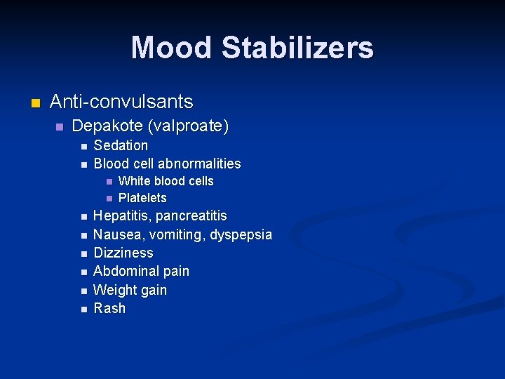 Mood Stabilizers n Anti-convulsants n Depakote (valproate) n n Sedation Blood cell abnormalities n Mood Stabilizers n Anti-convulsants n Depakote (valproate) n n Sedation Blood cell abnormalities n