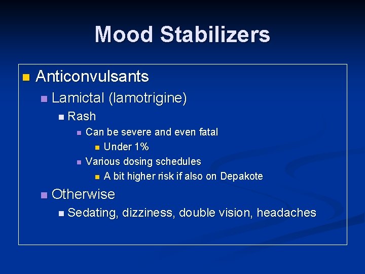Mood Stabilizers n Anticonvulsants n Lamictal (lamotrigine) n Rash n n n Can be Mood Stabilizers n Anticonvulsants n Lamictal (lamotrigine) n Rash n n n Can be