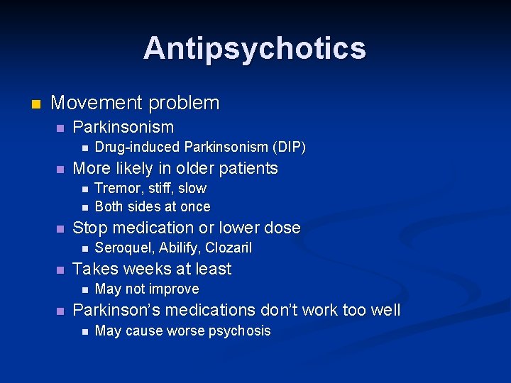 Antipsychotics n Movement problem n Parkinsonism n n More likely in older patients n Antipsychotics n Movement problem n Parkinsonism n n More likely in older patients n