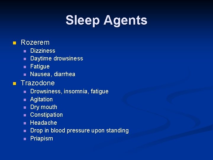 Sleep Agents n Rozerem n n n Dizziness Daytime drowsiness Fatigue Nausea, diarrhea Trazodone Sleep Agents n Rozerem n n n Dizziness Daytime drowsiness Fatigue Nausea, diarrhea Trazodone