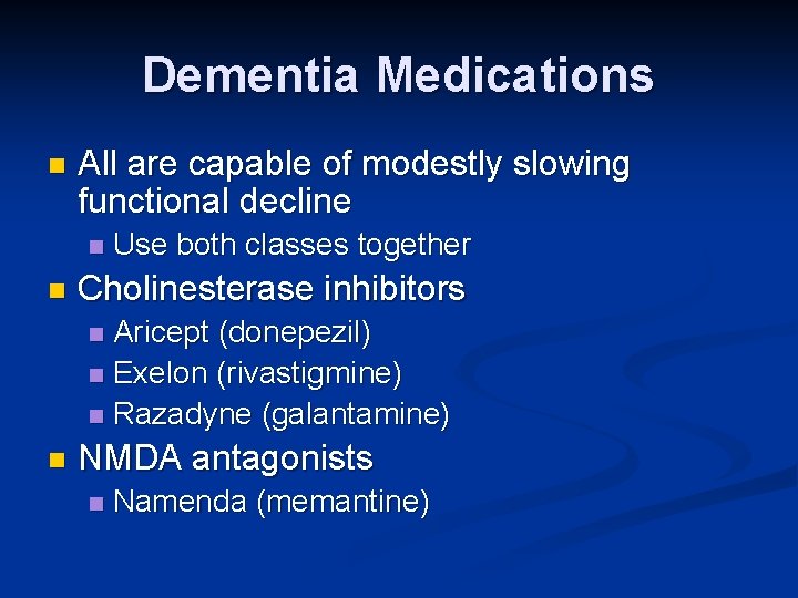 Dementia Medications n All are capable of modestly slowing functional decline n n Use Dementia Medications n All are capable of modestly slowing functional decline n n Use