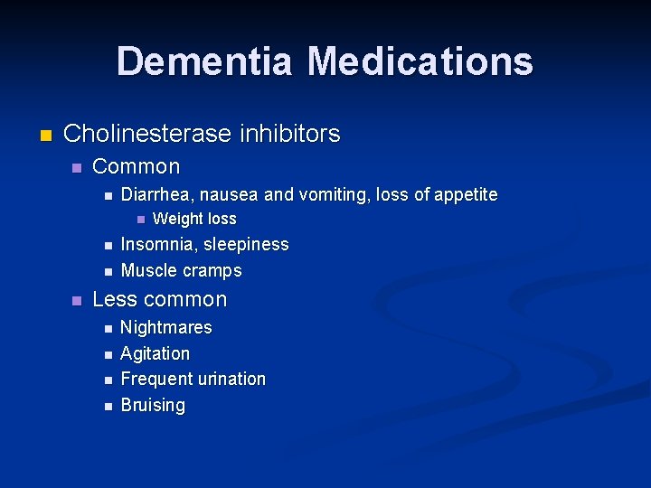 Dementia Medications n Cholinesterase inhibitors n Common n Diarrhea, nausea and vomiting, loss of Dementia Medications n Cholinesterase inhibitors n Common n Diarrhea, nausea and vomiting, loss of