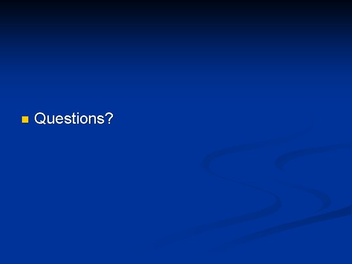 n Questions? n Questions?