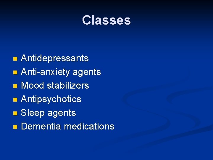 Classes Antidepressants n Anti-anxiety agents n Mood stabilizers n Antipsychotics n Sleep agents n Classes Antidepressants n Anti-anxiety agents n Mood stabilizers n Antipsychotics n Sleep agents n