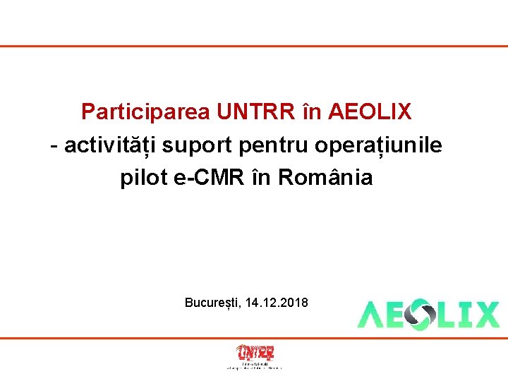 Participarea UNTRR în AEOLIX - activități suport pentru operațiunile pilot e-CMR în România București,