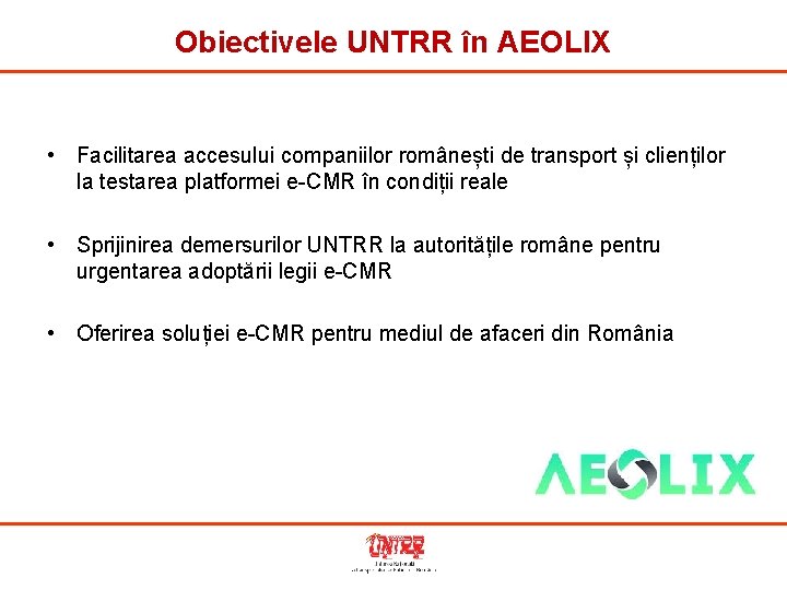 Obiectivele UNTRR în AEOLIX • Facilitarea accesului companiilor românești de transport și clienților la