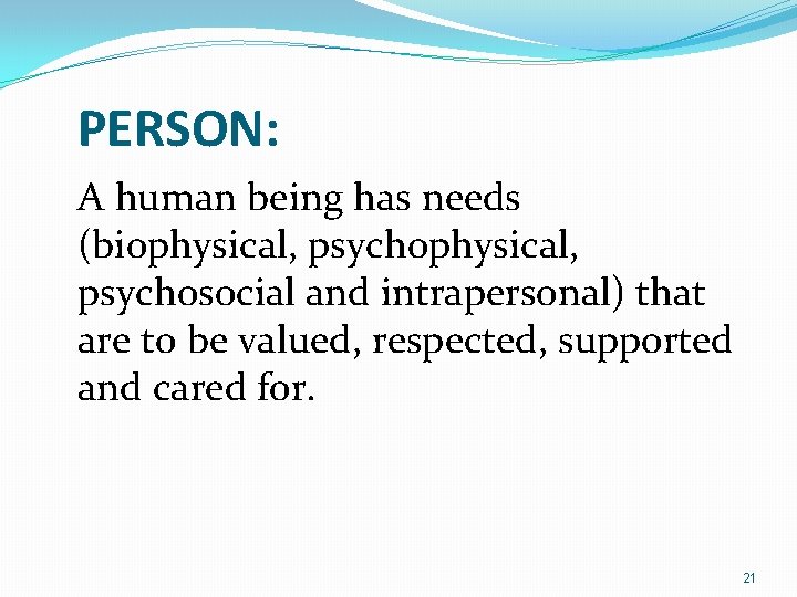PERSON: A human being has needs (biophysical, psychophysical, psychosocial and intrapersonal) that are to