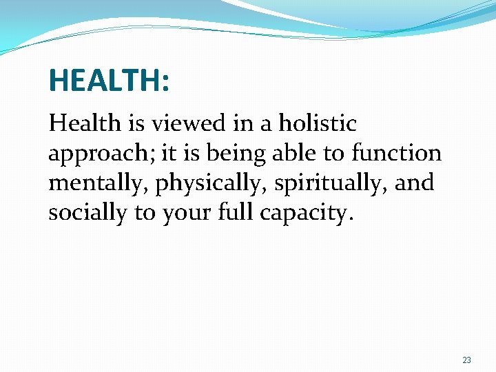 HEALTH: Health is viewed in a holistic approach; it is being able to function