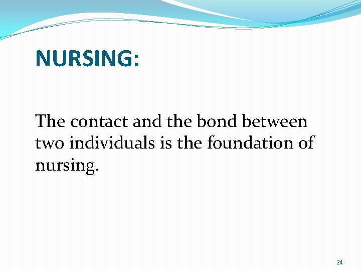 NURSING: The contact and the bond between two individuals is the foundation of nursing.