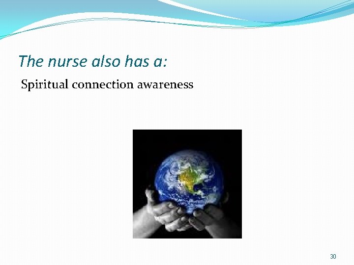 The nurse also has a: Spiritual connection awareness 30 