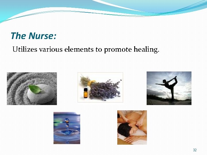 The Nurse: Utilizes various elements to promote healing. 32 