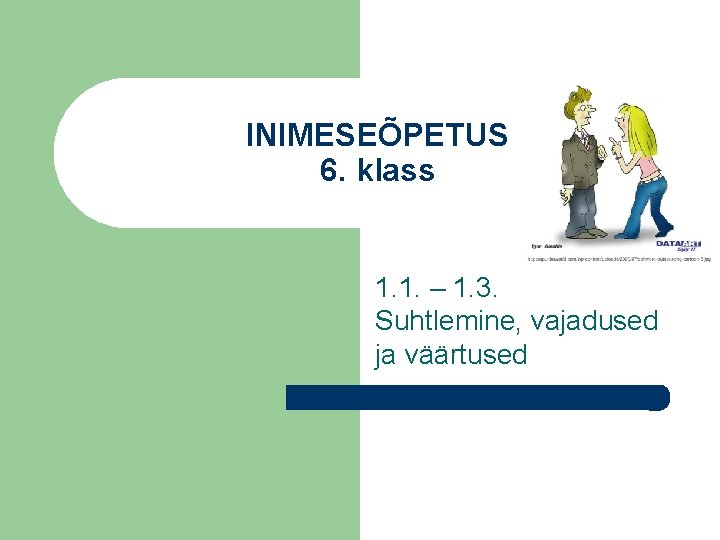 INIMESEÕPETUS 6. klass 1. 1. – 1. 3. Suhtlemine, vajadused ja väärtused 