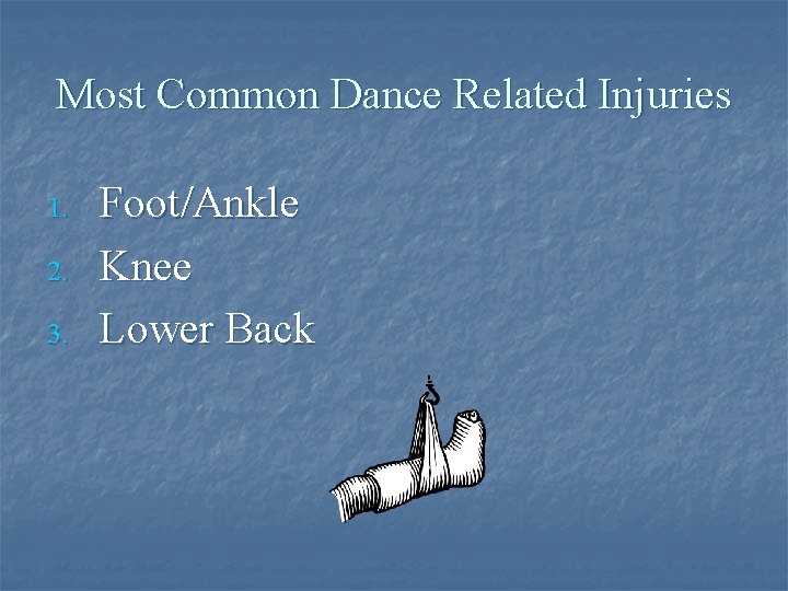Most Common Dance Related Injuries 1. 2. 3. Foot/Ankle Knee Lower Back 